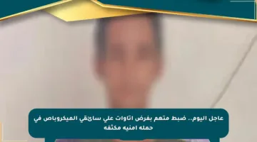 عاجل اليوم.. ضبط متهم بفرض إتاوات على سائقي الميكروباص في حملة أمنية مكثفة